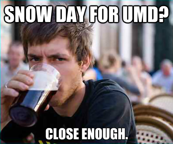 Snow Day for UMD? Close enough.  Lazy College Senior