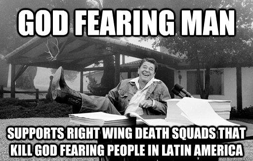 god fearing man supports right wing death squads that kill god fearing people in latin america  Ronald Reagan