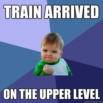 Train arrived on the upper level  Success Kid