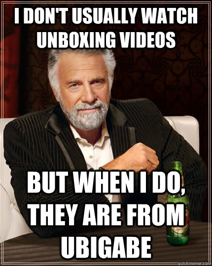 I don't usually watch unboxing videos but when i do, they are from ubigabe  The Most Interesting Man In The World