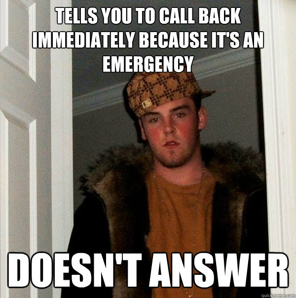 tells you to call back immediately because it's an emergency doesn't answer  Scumbag Steve