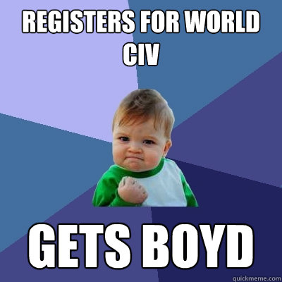 Registers for world civ gets Boyd  Success Kid