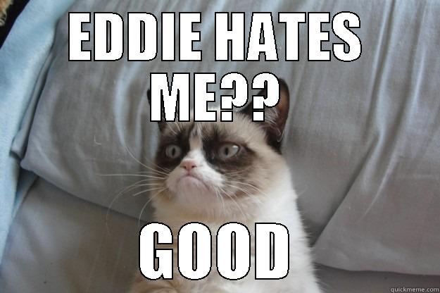 EDDIE HATES ME?? GOOD Grumpy Cat