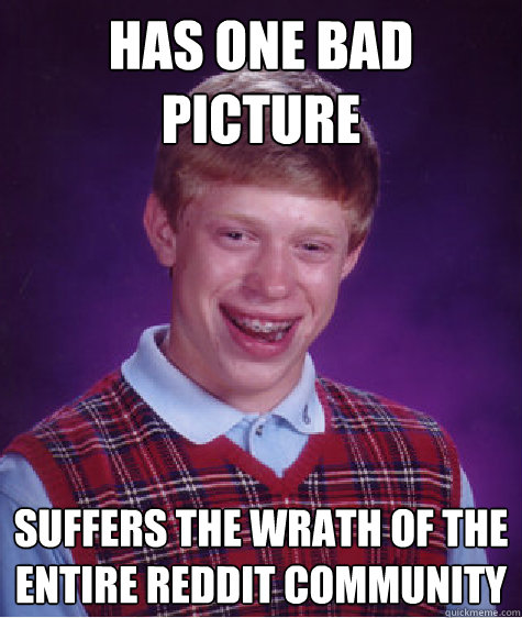 Has one bad picture suffers the wrath of the entire reddit community  Bad Luck Brian