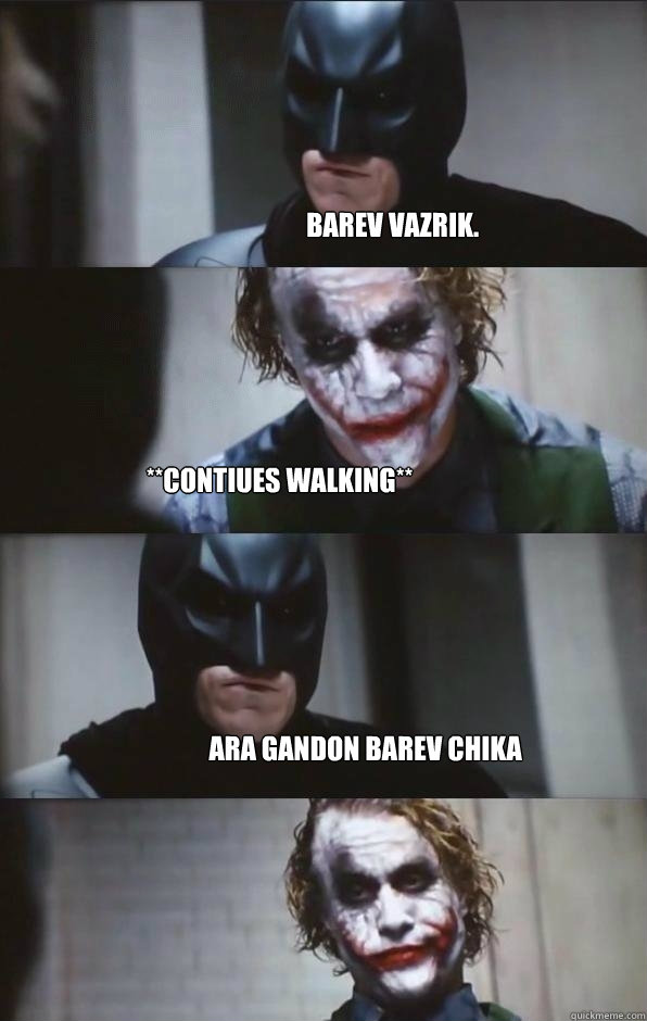 Barev Vazrik. **contiues walking** ARA GANDON BAREV CHIKA  Batman Panel