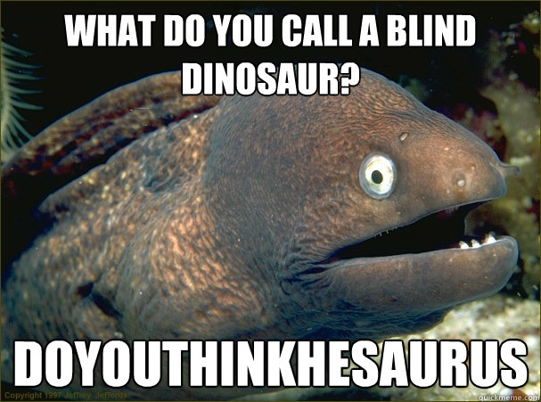 what-do-you-call-a-blind-dinosaur-doyouthinkhesaurus-bad-joke-eel