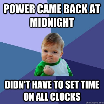 power came back at midnight didn't have to set time on all clocks  Success Kid