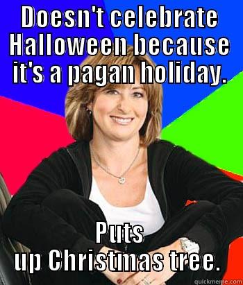 DOESN'T CELEBRATE HALLOWEEN BECAUSE IT'S A PAGAN HOLIDAY. PUTS UP CHRISTMAS TREE.  Sheltering Suburban Mom