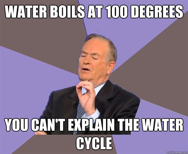 water boils at 100 degrees You can't explain the water cycle  Bill O Reilly