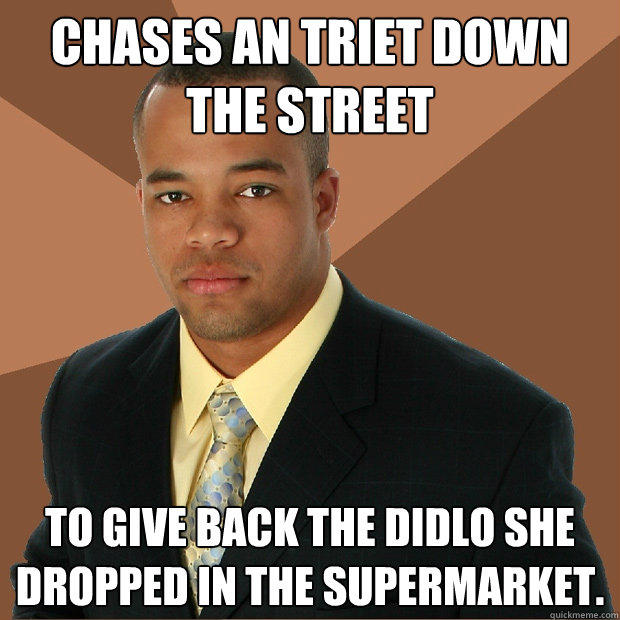 Chases an Triet down the street To give back the didlo she dropped in the supermarket.  Successful Black Man