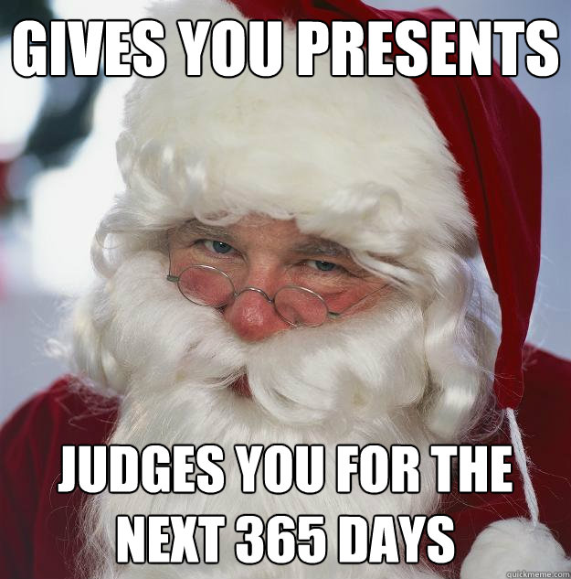 gives you presents judges you for the next 365 days  Scumbag Santa