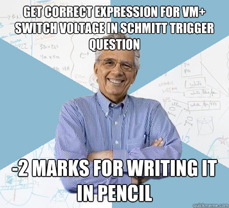 Get correct expression for Vm+ switch voltage in schmitt trigger question -2 marks for writing it in pencil  Engineering Professor