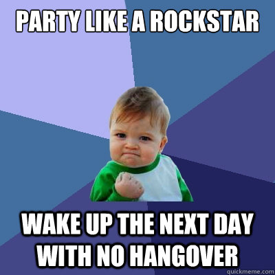 Party like a rockstar wake up the next day with no hangover  Success Kid