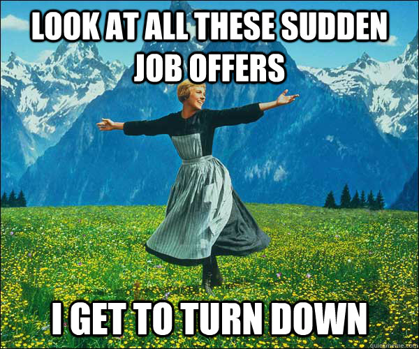 look at all these sudden job offers i get to turn down - look at all these sudden job offers i get to turn down  Sound of Music