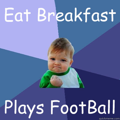 Eat Breakfast Plays FootBall  Success Kid