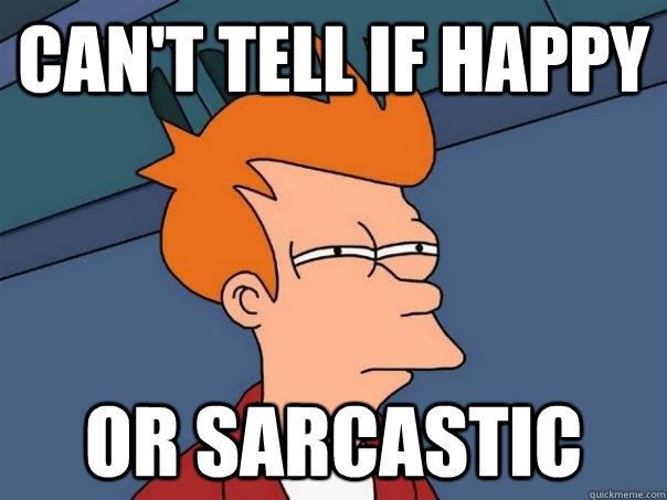 Can't tell if happy or sarcastic  Futurama Fry