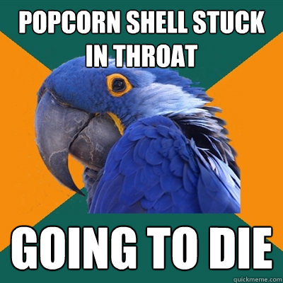 popcorn shell stuck in throat going to die - popcorn shell stuck in throat going to die  Paranoid Parrot