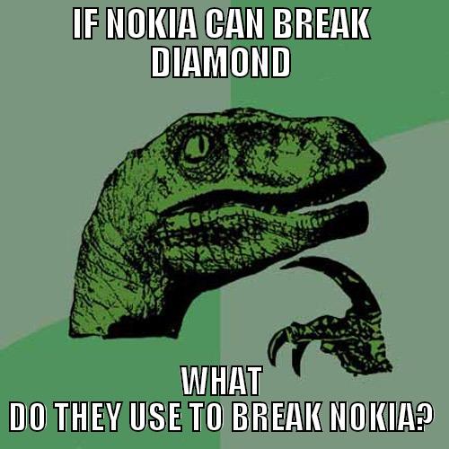 WHAT DO THEY USE? - IF NOKIA CAN BREAK DIAMOND WHAT DO THEY USE TO BREAK NOKIA? Philosoraptor