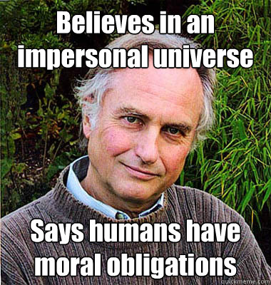 Believes in an impersonal universe Says humans have moral obligations  Scumbag Atheist