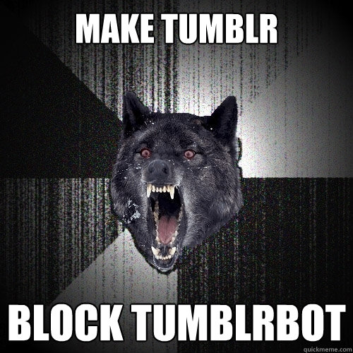 Make Tumblr Block Tumblrbot  Insanity Wolf