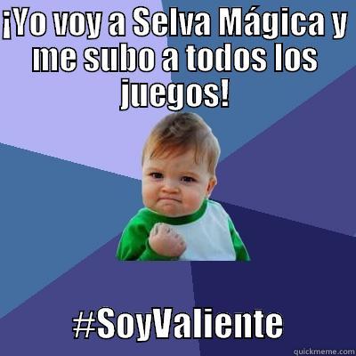 Yo si me subo a todos los juegos - ¡YO VOY A SELVA MÁGICA Y ME SUBO A TODOS LOS JUEGOS!            #SOYVALIENTE          Success Kid