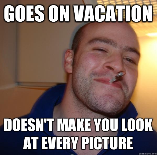 Goes on vacation Doesn't make you look at every picture - Goes on vacation Doesn't make you look at every picture  Misc