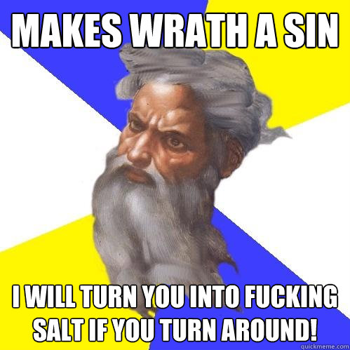 Makes wrath a sin i will turn you into fucking salt if you turn around!  Advice God