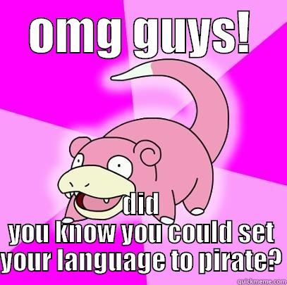    OMG GUYS!     DID YOU KNOW YOU COULD SET YOUR LANGUAGE TO PIRATE? Slowpoke