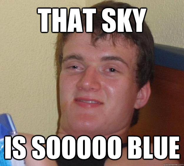 That sky  Is sooooo blue  10 Guy