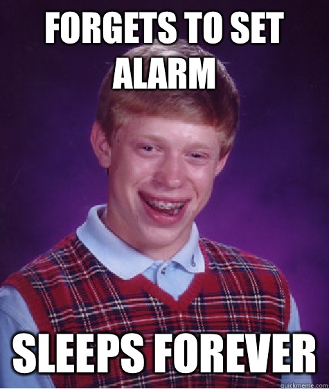 Forgets to set alarm Sleeps forever  Bad Luck Brian