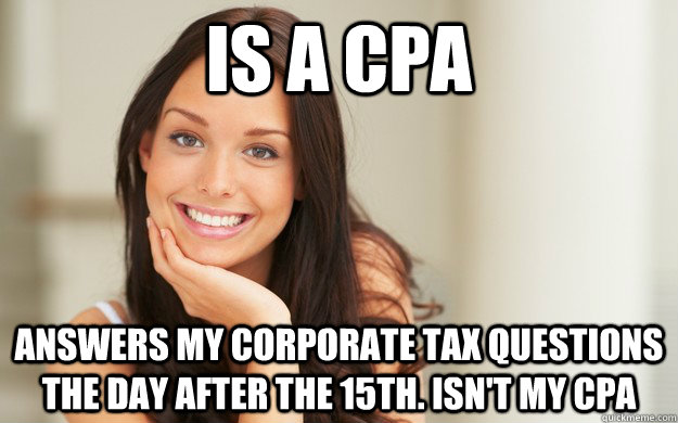 Is a cpa answers my corporate tax questions the day after the 15th. Isn't my CPA  Good Girl Gina