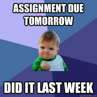 Assignment due tomorrow Did it last week  Success Kid