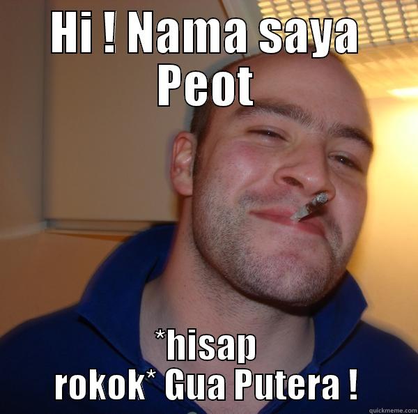 Smoke weed - HI ! NAMA SAYA PEOT *HISAP ROKOK* GUA PUTERA ! Good Guy Greg 