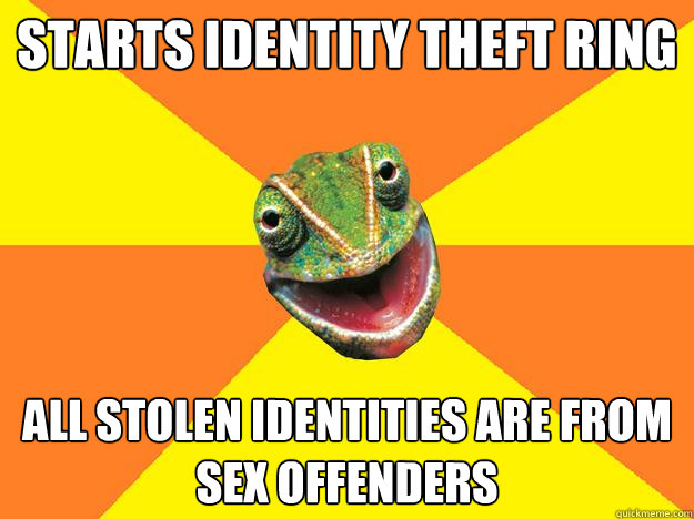 Starts Identity Theft Ring All stolen Identities are from sex offenders  Karma Chameleon