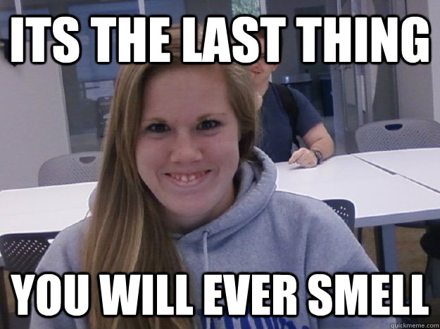 Its the last thing You will ever smell  Rape Face Rachel