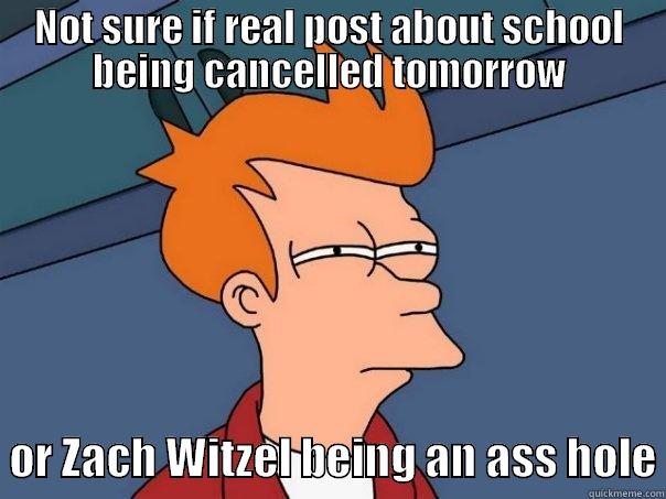 zach witzel  - NOT SURE IF REAL POST ABOUT SCHOOL BEING CANCELLED TOMORROW   OR ZACH WITZEL BEING AN ASS HOLE Futurama Fry