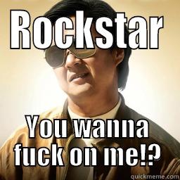 ROCKSTAR YOU WANNA FUCK ON ME!? Mr Chow