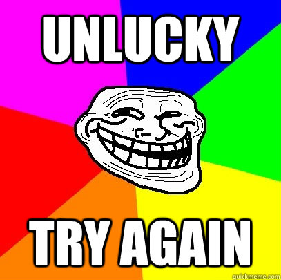 UNLUCKY TRY AGAIN - UNLUCKY TRY AGAIN  Troll Face