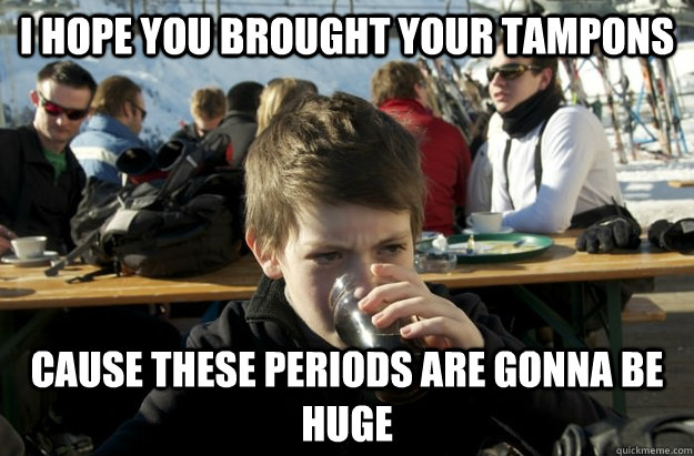 I hope you brought your tampons cause these periods are gonna be huge - I hope you brought your tampons cause these periods are gonna be huge  Lazy Elementary School Kid