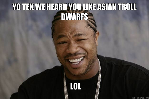 yo tek we heard you like asian troll dwarfs lol  Xzibit meme 2