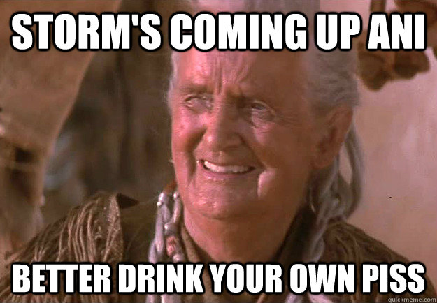 Storm's coming up Ani Better drink your own piss  Bear Grylls