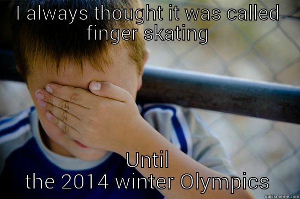 I ALWAYS THOUGHT IT WAS CALLED FINGER SKATING UNTIL THE 2014 WINTER OLYMPICS Confession kid