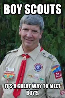 boy scouts it's a great way to meet boy's - boy scouts it's a great way to meet boy's  Harmless Scout Leader