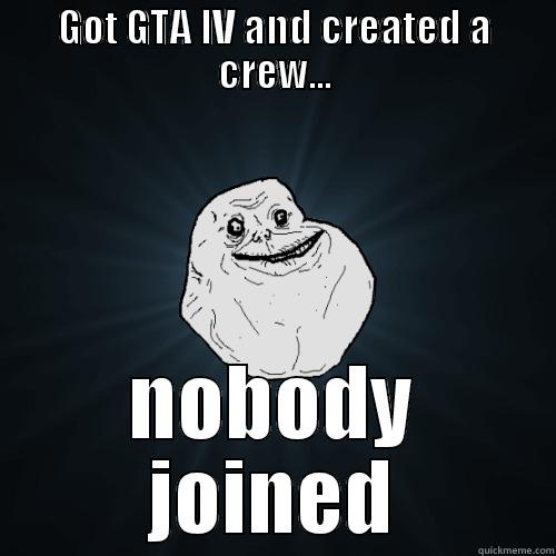 GOT GTA IV AND CREATED A CREW... NOBODY JOINED Forever Alone