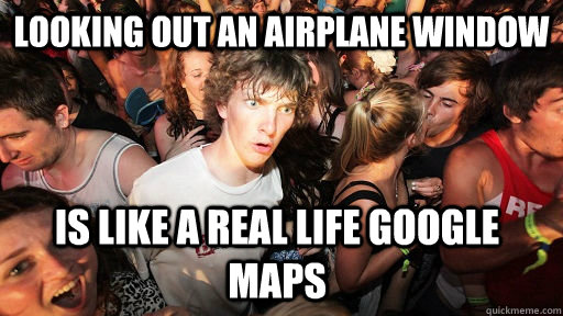 looking out an airplane window is like a real life google maps  Sudden Clarity Clarence