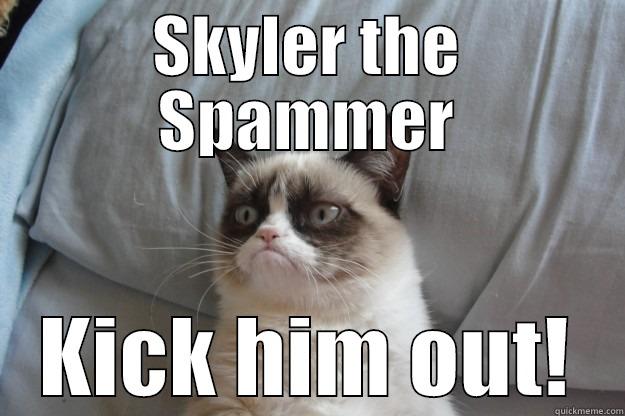 SKYLER THE SPAMMER KICK HIM OUT! Grumpy Cat