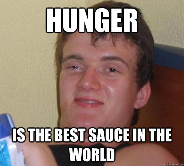 Hunger is the best sauce in the world - Hunger is the best sauce in the world  10 Guy