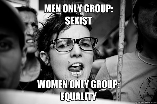 men only group: 
sexist women only group: 
equality  Hypocrite Feminist