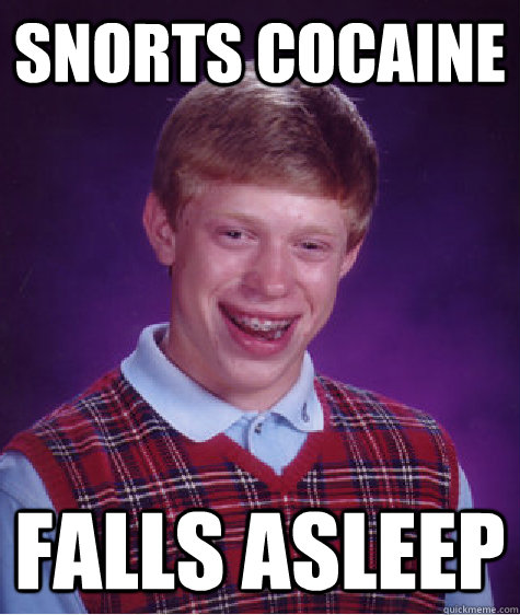 snorts cocaine falls asleep  Bad Luck Brian