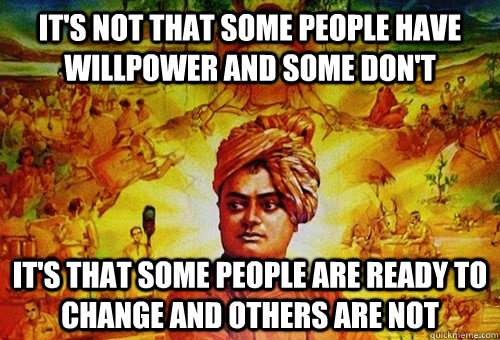 It's not that some people have willpower and some don't It's that some people are ready to change and others are not  swami vivekananda